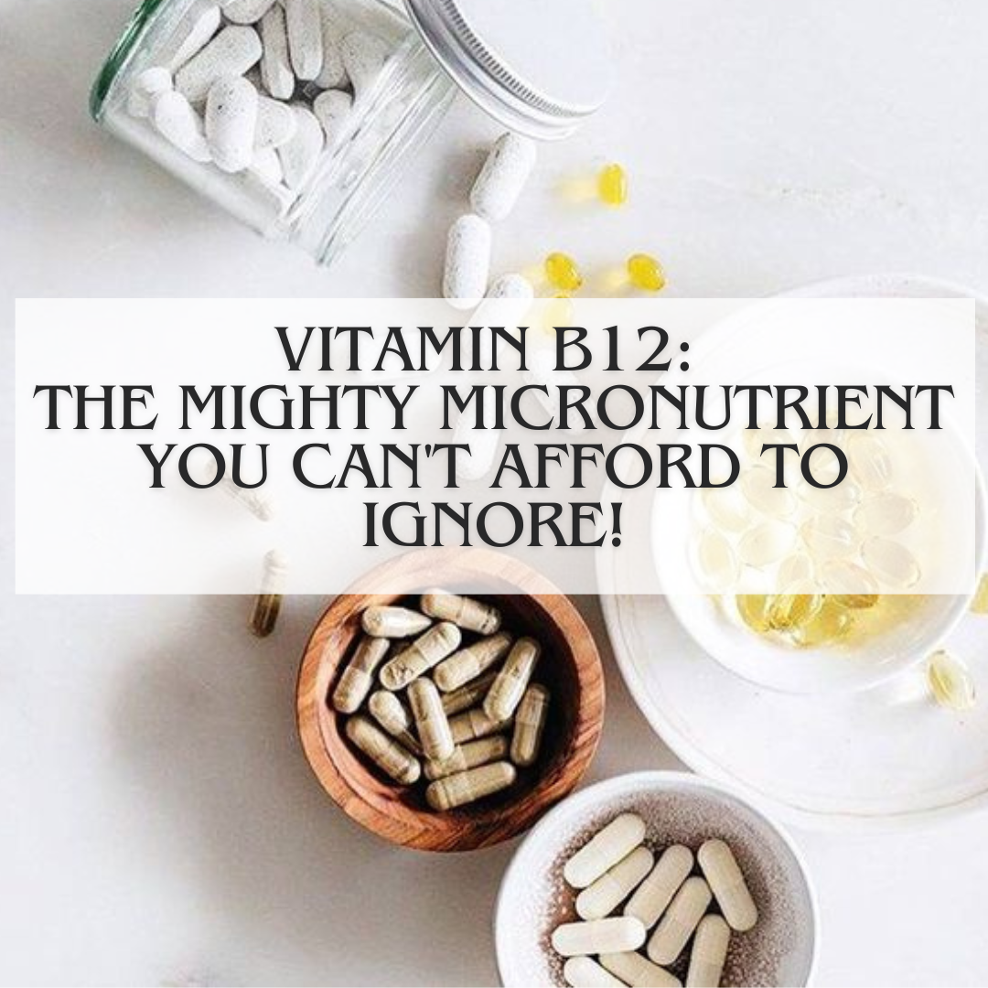 Vitamin B12: The Mighty Micronutrient You Can't Afford To Ignore!